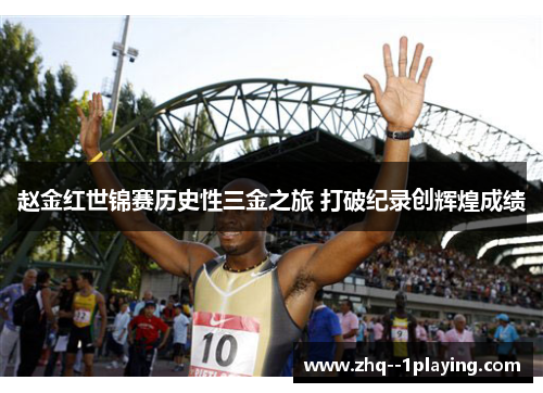 赵金红世锦赛历史性三金之旅 打破纪录创辉煌成绩