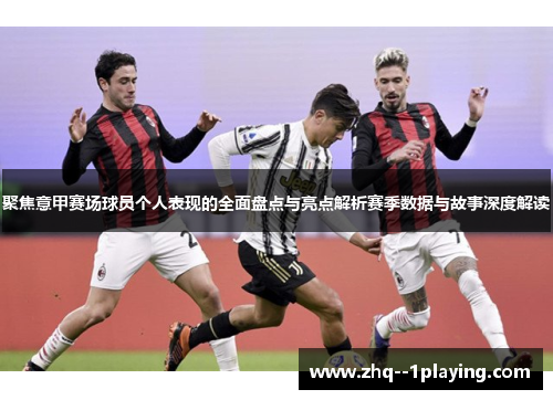聚焦意甲赛场球员个人表现的全面盘点与亮点解析赛季数据与故事深度解读