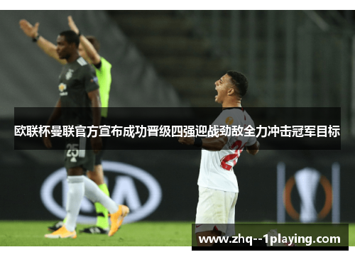 欧联杯曼联官方宣布成功晋级四强迎战劲敌全力冲击冠军目标 欧联杯曼联官方宣布成功晋级四强迎战劲敌全力冲击冠军目标