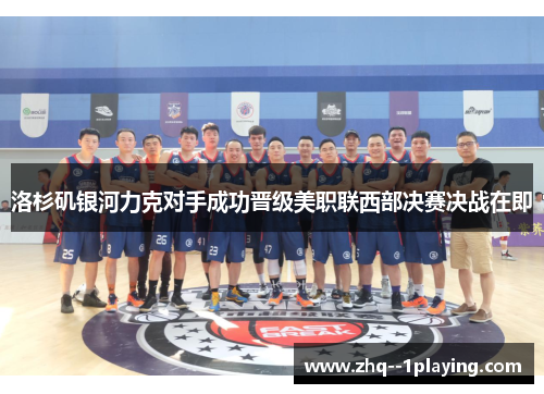 洛杉矶银河力克对手成功晋级美职联西部决赛决战在即 洛杉矶银河力克对手成功晋级美职联西部决赛决战在即