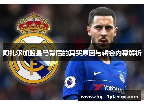 阿扎尔加盟皇马背后的真实原因与转会内幕解析
