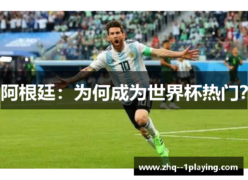 阿根廷：为何成为世界杯热门？