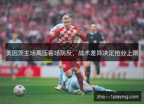 美因茨主场高压客场防反，战术差异决定抢分上限